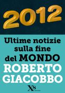 Ebook 2012 ultime notizie sulla fine del mondo (XS Mondadori) di Giacobbo Roberto edito da Mondadori