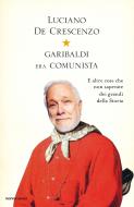 Ebook Garibaldi era comunista di De Crescenzo Luciano edito da Mondadori