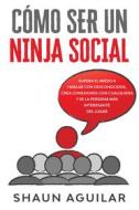 Ebook Cómo ser un Ninja Social di Shaun Aguilar edito da Shaun Aguilar