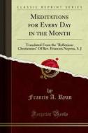 Ebook Meditations for Every Day in the Month di Francis A. Ryan edito da Forgotten Books