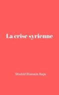 Ebook La Crise Syrienne di Shahid Hussain Raja edito da Babelcube Inc.