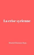 Ebook La Crise Syrienne di Shahid Hussain Raja edito da Babelcube Inc.