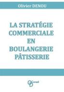Ebook La stratégie commerciale en boulangerie pâtisserie di Olivier Denou edito da Books on Demand