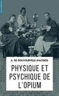 Ebook Physique et psychique de l’opium di A. de Pouvourville (Matgioi) edito da Philaubooks