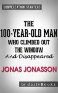 Ebook The 100-Year-Old Man Who Climbed Out the Window and Disappeared: by Jonas Jonasson | Conversation Starters di dailyBooks edito da Daily Books