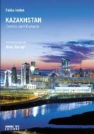 Ebook Kazakhstan. Centro dell'Eurasia di Indeo Fabio edito da Sandro Teti Editore