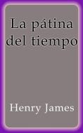 Ebook La pátina del tiempo di Henry James edito da Henry James