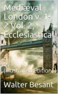 Ebook Mediæval London, v. 1-2 / Vol. 2, Ecclesiastical di Walter Besant edito da iOnlineShopping.com