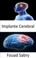 Ebook Implante Cerebral di Fouad Sabry edito da Mil Millones De Conocimientos [Spanish]