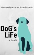 Ebook Dog's Life - Piccolo vademecum per aspiranti cinofili di Alberto Petrelli edito da Alberto Petrelli
