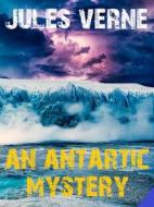 Ebook An Antarctic Mystery di Jules Verne, Bauer Books edito da Bauer Books