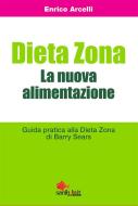 Ebook Dieta Zona. La nuova alimentazione. Guida pratica alla dieta Zona di Barry Sears di Enrico Arcelli edito da Sanihelp.it