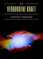 Ebook Die verborgene Kraft (übersetzt) di Thomas Troward edito da Anna Ruggieri