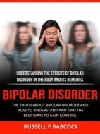 Ebook Bipolar Disorder: The Truth About Bipolar Disorder and How to Understand and Find the Best Ways to Gain Control (Understanding the Effects of Bipolar Disorder in The di Russell F Babcock edito da Gary W. Turner