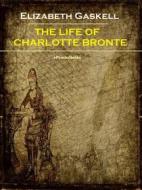 Ebook The Life of Charlotte Bronte (Annotated) di Elizabeth Gaskell edito da ePembaBooks