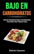 Ebook Bajo En Carbohidratos: Recetas Cetogénicas Bajas En Carbohidratos Para Perder Peso Y Quemar Grasa di Kelvin Cannon edito da Kelvin Cannon