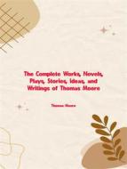 Ebook The Complete Works, Novels, Plays, Stories, Ideas, and Writings of Thomas Moore di Moore Thomas edito da ICTS