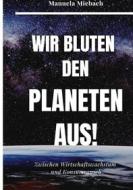 Ebook Wir bluten den Planeten aus di Manuela Miebach edito da Books on Demand