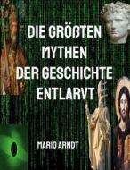 Ebook Die größten Mythen der Geschichte entlarvt di Mario Arndt edito da Books on Demand
