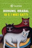 Ebook Io e i miei gatti di Bohumil Hrabal edito da Guanda