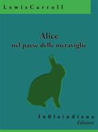 Ebook Alice nel paese delle meraviglie di Lewis Carroll edito da Infilaindiana Edizioni