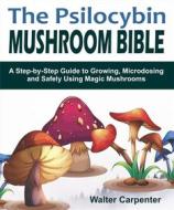 Ebook The Psilocybin Mushroom Bible di Walter Carpenter edito da MarkHollis