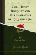 Ebook Col. Henry Bouquet and His Campaigns of 1763 and 1764 di Cyrus Cort edito da Forgotten Books
