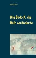 Ebook Wie Bodo K. die Welt veränderte di Herbert M. Winter edito da Books on Demand