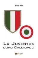 Ebook La Juventus dopo calciopoli di Silvio Mia edito da Youcanprint