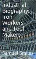 Ebook Industrial Biography: Iron Workers and Tool Makers di Samuel Smiles edito da iOnlineShopping.com
