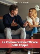 Ebook La Comunicazione Efficace nella Coppia di Alessia Visco edito da IGEACPS Edizioni