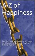 Ebook A-Z Of Happiness: Tips To Live By And Break The Chains That Separate You From Your Dreams di Ana Claudia Antunes edito da Ana Claudia Antunes