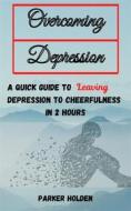 Ebook Overcoming Depression The Quick Guide to Leaving Depression to Cheerfulness in 2 Hours di PARKER HOLDEN edito da Daniel Elisha