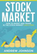 Ebook Stock Market:  How to Invest and Trade in the Stock Market Like a Pro di Andrew Johnson edito da Andrew Johnson