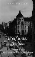 Ebook Wolf unter Wölfen - Erster Teil. Die Stadt und ihre Ruhelosen di Hans Fallada edito da Paperless