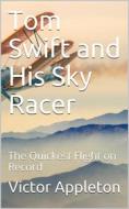 Ebook Tom Swift and His Sky Racer; Or, The Quickest Flight on Record di Victor Appleton edito da iOnlineShopping.com