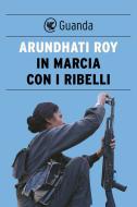 Ebook In marcia con i ribelli di Arundhati Roy edito da Guanda