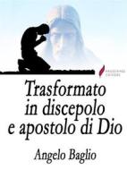 Ebook Trasformato in discepolo e apostolo di Dio di Angelo Baglio edito da Passerino