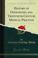 Ebook History of Osteopathy, and Twentieth-Century Medical Practice di Emmons Rutledge Booth edito da Forgotten Books