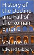 Ebook History of the Decline and Fall of the Roman Empire — Volume 6 di Edward Gibbon edito da iOnlineShopping.com