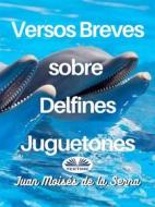 Ebook Versos Breves Sobre Delfines Juguetones di Juan Moisés De La Serna edito da Tektime