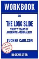 Ebook Workbook on The Long Slide: Thirty Years in American Journalism by Tucker Carlson | Discussions Made Easy di BookMaster BookMaster edito da BookMaster
