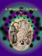Ebook A Wanderer in Paris di E. V. Lucas edito da Publisher s11838