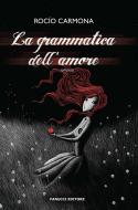 Ebook La grammatica dell&apos;amore di Rocio Carmona edito da Fanucci Editore