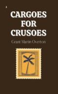 Ebook Cargoes for Crusoes di Grant Martin Overton edito da Full Well Ventures
