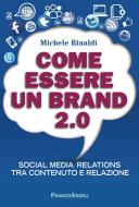 Ebook Come essere un brand 2.0. Social media relations tra contenuto e relazione di Michele Rinaldi edito da Franco Angeli Edizioni