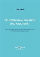 Ebook Gruppenkommunikation und Kreativität di Lara Frisch edito da Books on Demand