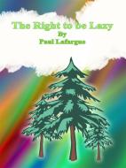 Ebook The Right to be Lazy di Paul Lafargue edito da Paul Lafargue