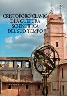 Ebook Cristoforo Clavio e la cultura scientifica del suo tempo di Gennaro Auletta, Irene Baldriga, Romano Gatto, Marco Guardo, Silvia Parigi, Clara Rech, Antonella Romano, Maurizio Torrini, Paola Vasconi edito da Gangemi Editore