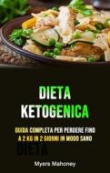 Ebook Dieta Ketogenica: Guida Completa Per Perdere Fino A 2 Kg In 2 Giorni In Modo Sano di Myers Mahoney edito da Myers Mahoney